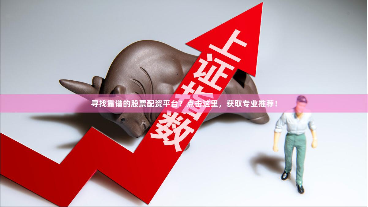 寻找靠谱的股票配资平台？点击这里，获取专业推荐！