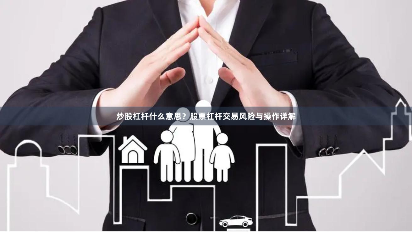 炒股杠杆什么意思?股票杠杆交易风险与操作详解
