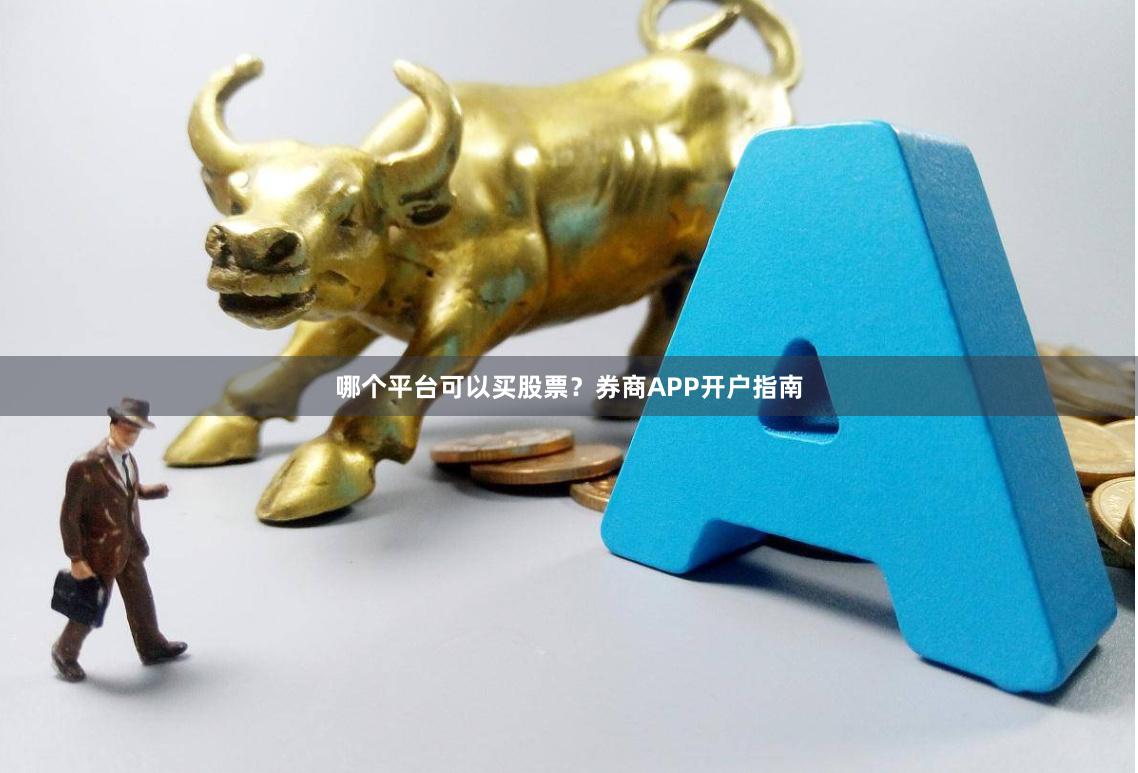 哪个平台可以买股票？券商APP开户指南