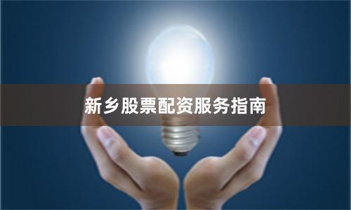 新乡股票配资服务指南