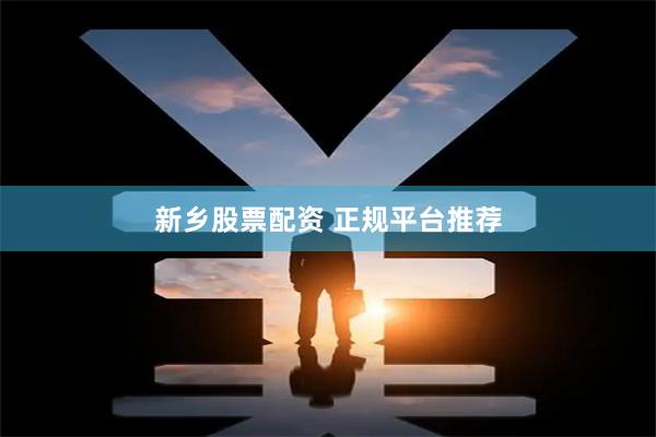 新乡股票配资 正规平台推荐