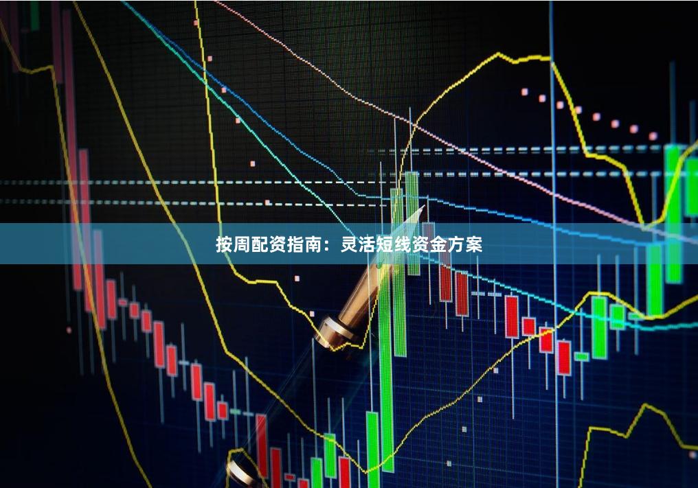 按周配资指南：灵活短线资金方案