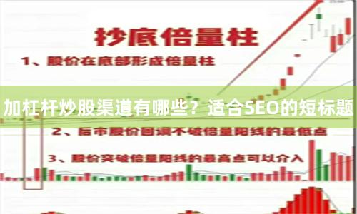 加杠杆炒股渠道有哪些？适合SEO的短标题