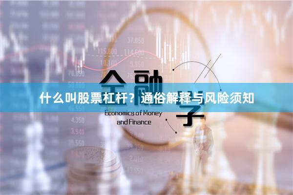什么叫股票杠杆？通俗解释与风险须知